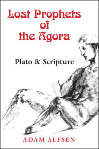 Lost Prophets of the Agora: Plato & Scripture by Adam Alfsen